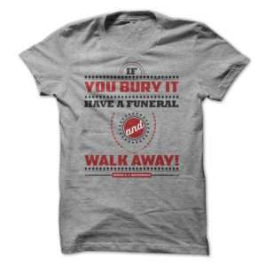 If you bury it, have a funeral and walk away!